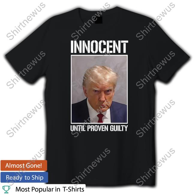 Trump Innocent Until Proven Guilty Shirt