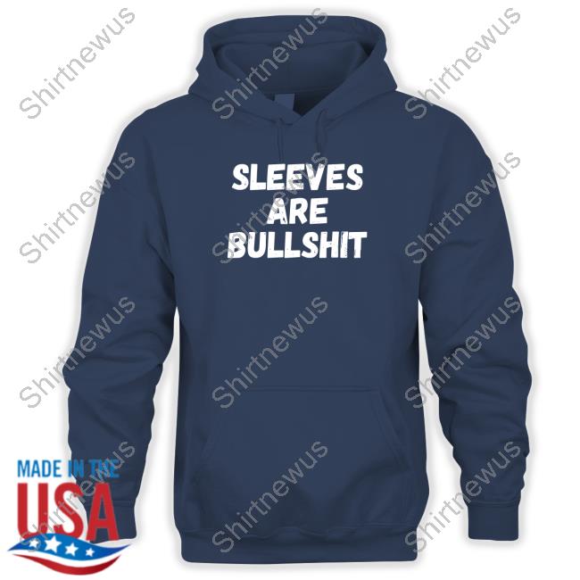 Official Sleeves Are Bullshit Hoodie Sleeves Are Bullshit Tee