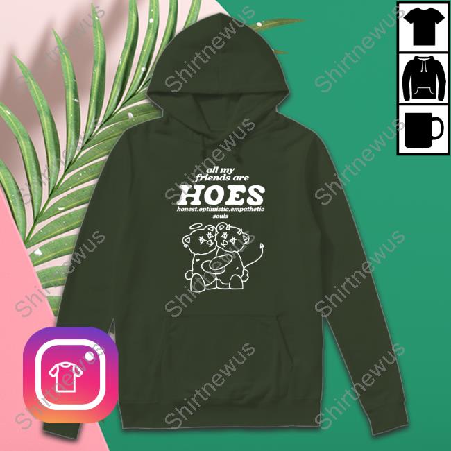 Shirts That Go Hard All My Friends Are Hoes Honest Optimistic Empathetic Souls Long Sleeve Smile Cult Merch