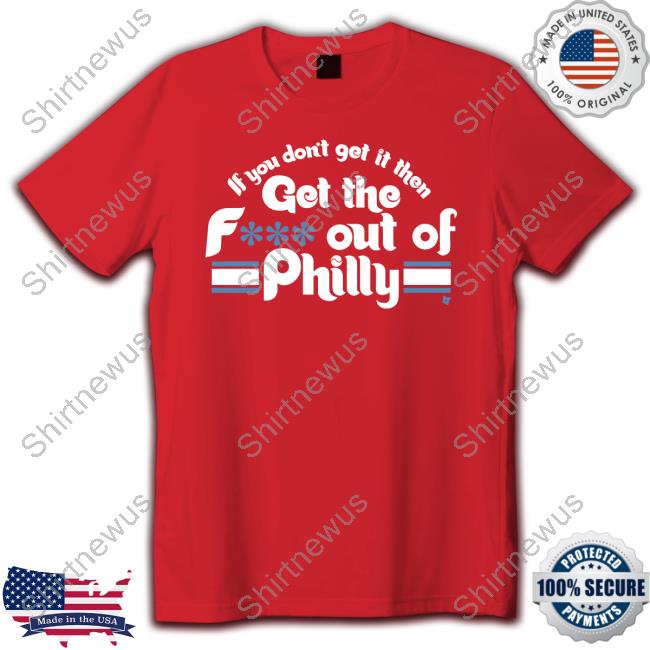 BreakingT If You Don't Get It Then Get The Fuck Out Of Philly Long Sleeve Tee