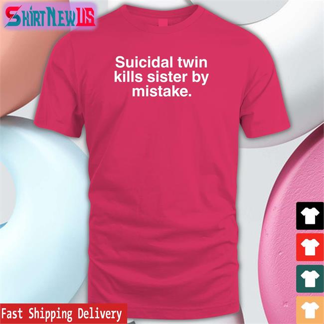 Shirts That Go Hard Suicidal Twin Kills Sister By Mistake T-Shirt Wheretoget Merch