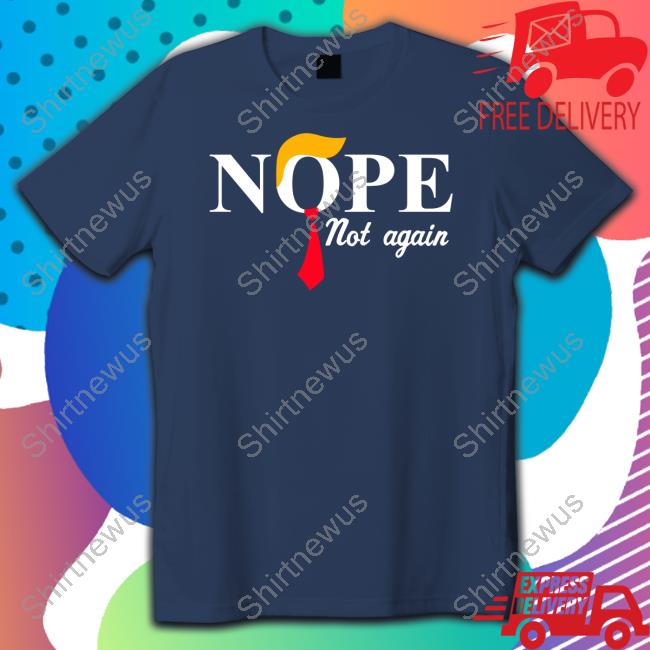 Trump Nope Not Again Long Sleeve T Shirt
