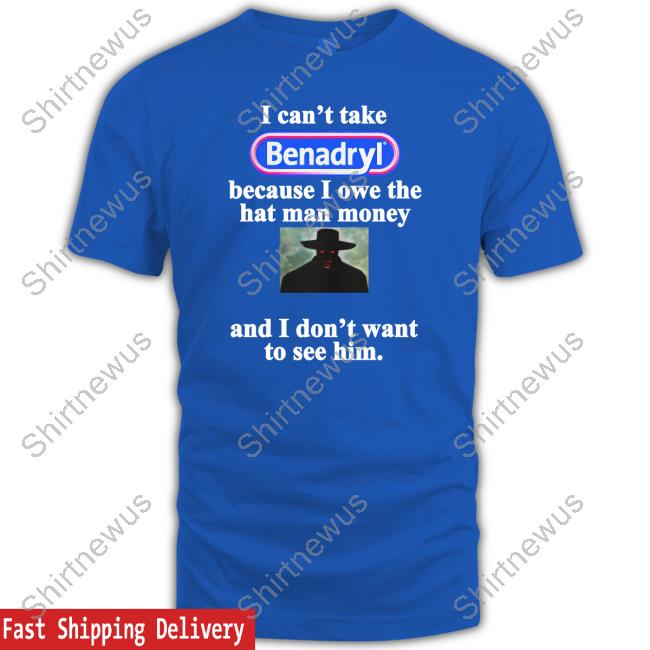 I Can't Take Benadryl Tee Shirt WomenPostingLs