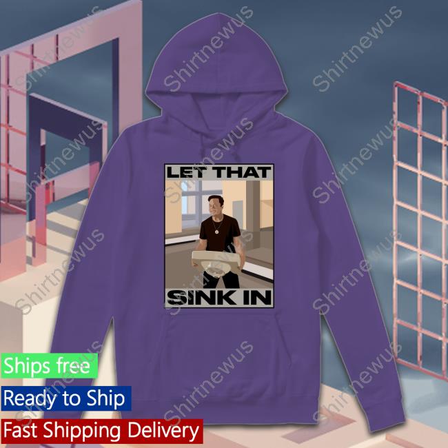 Official Elon Musk Let That Sink In shirt