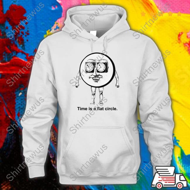 Shirts That Go Hard Time Is A Flat Circle Sweatshirt Thegoodshirts
