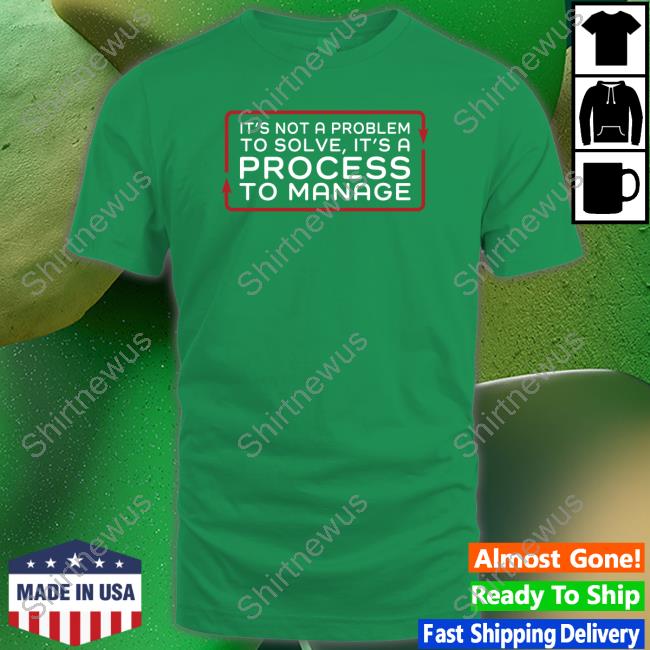 Official It’S Not A Problem To Solve It’S A Process To Manage Long Sleeve