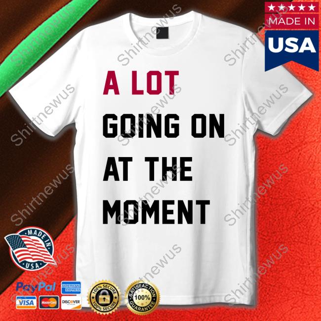 Taylor Swift A Lot Going On At The Moment Shirt The Swift Society