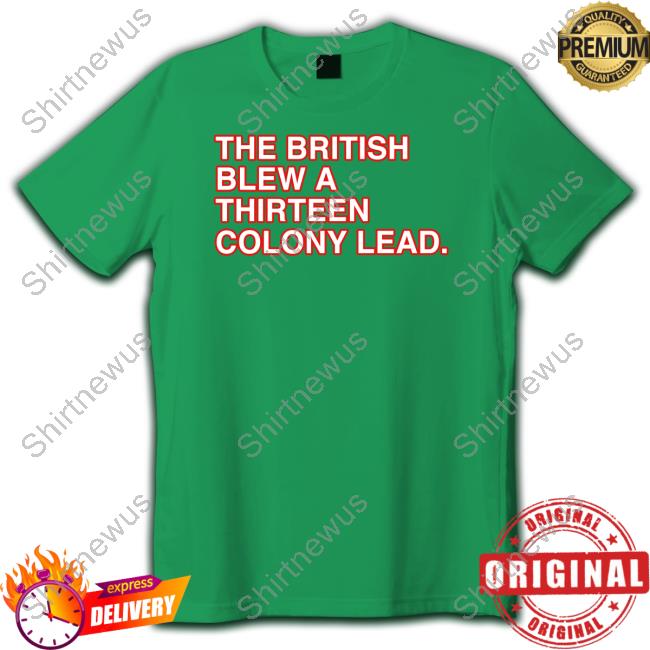 Official The British Blew A Thirteen Colony Lead Shirt