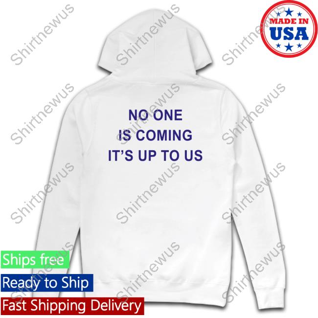 Official No One Is Coming It's Up To Us Hoodie