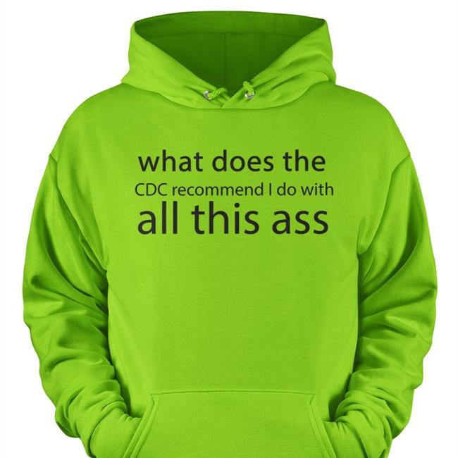 What Does The Cdc Recommend I Do With All This Ass Tee