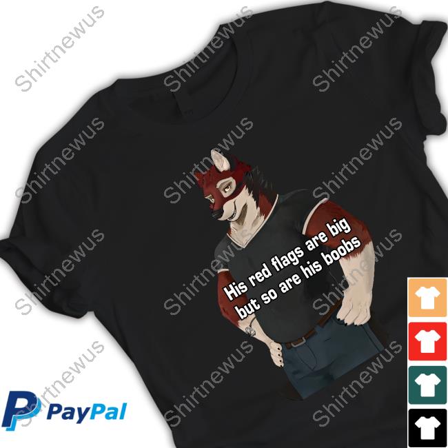 His Red Flags Are Big But So Are His Boobs Tee