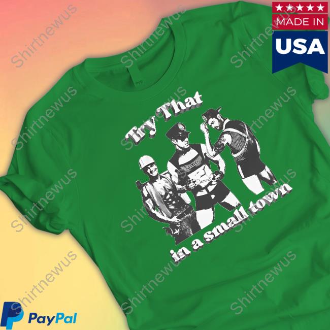 Try That In A Small Town T Shirt