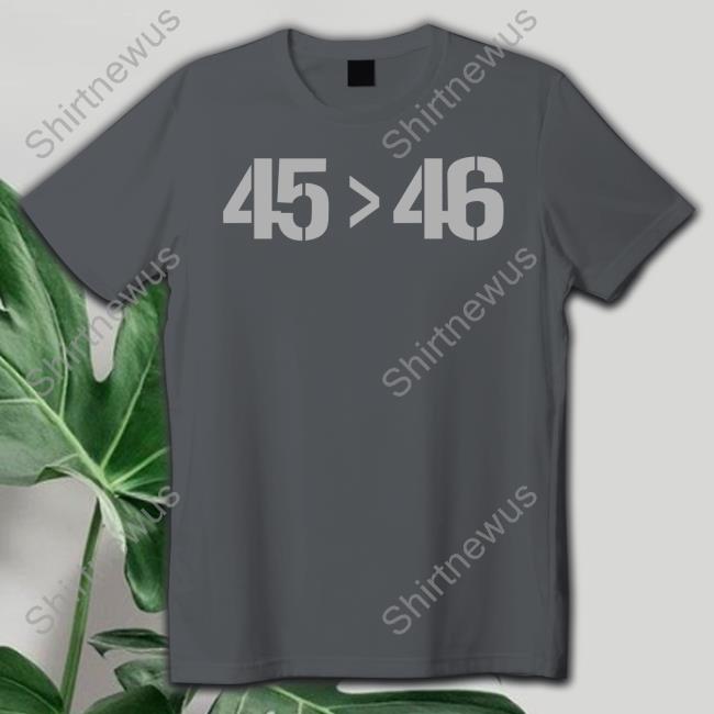 45 Greater Than 46 45 > 46 T-Shirt