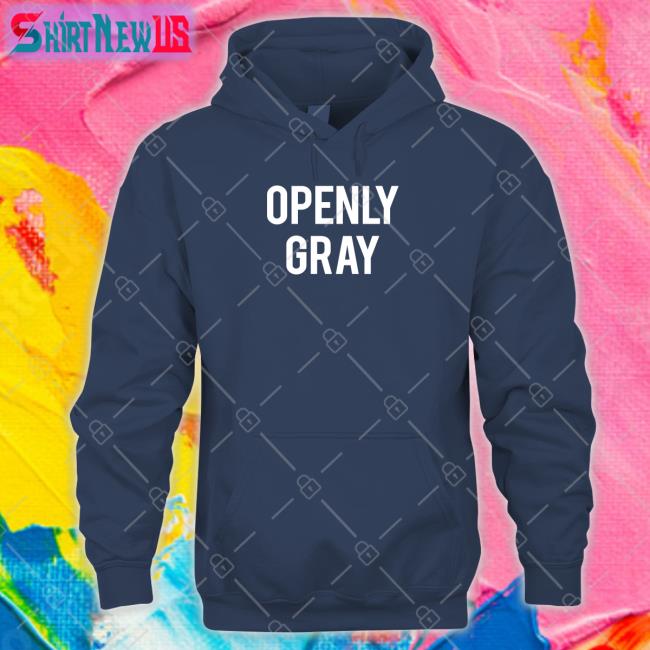 Shirts That Go Hard Openly Gray Shirt 2022 Shirtsthtgohard