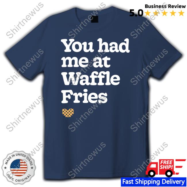 You Had Me At Waffle Fries T Shirt