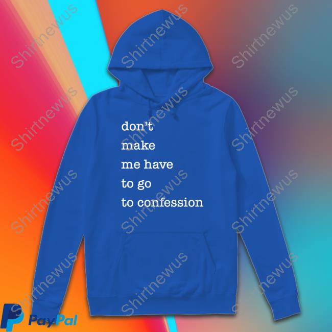 Official Don't Make Me Have To Go To Confession Shirt