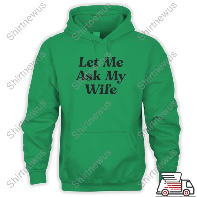 Official Let Me Ask My Wife Shirts
