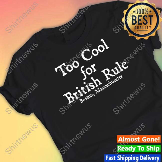 Too Cool For British Rule Boston Massachusetts Sweatshirt