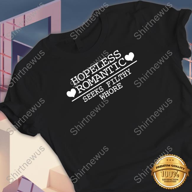 Hopeless Romantic Seeks Filthy Whore Tee Shirt