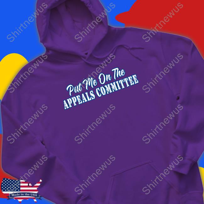 Put Me On The Appeals Committee T Shirts Put Me On The Appeals Committee Shirt