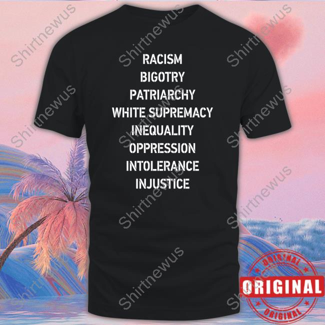 Racism Bigotry Patriarchy White Supremacy Inequality Oppression Intolerance Injustice Shirts