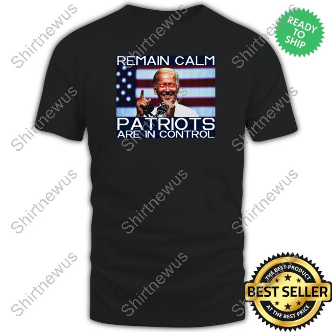 Official Remain Calm Patriots Are In Control Shirt
