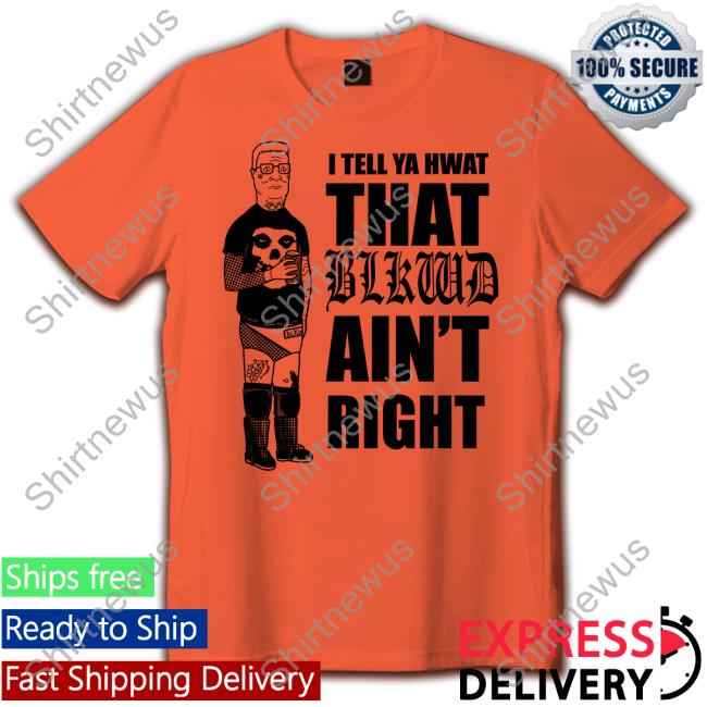 Blkwdxvx I Tell Ya Hwat That Blkwd Ain't Right T Shirt Hank Blackwood