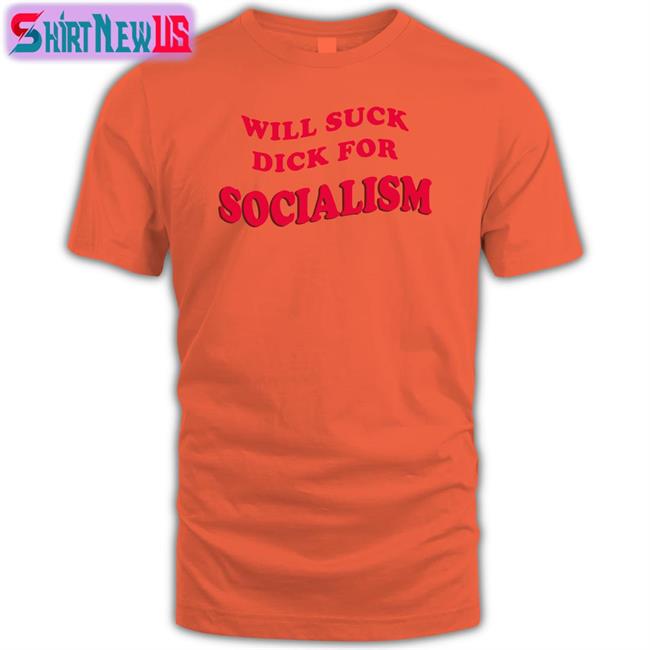 Will Suck Dick For Socialism Long Sleeve T Shirt