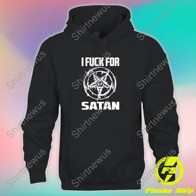 Official I Fuck For Satan Shirts
