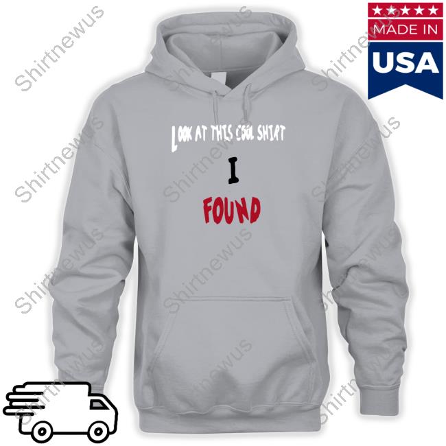 Look At This Cool Shirt I Found Shirt Theltdcollection