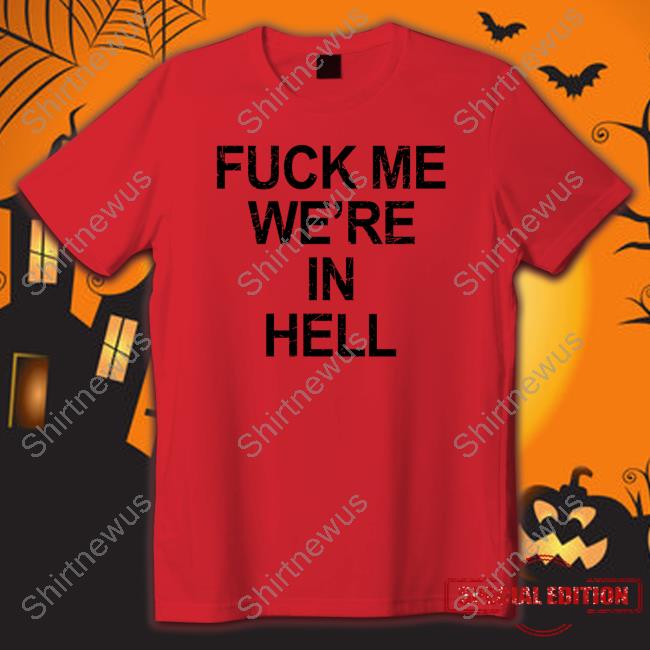 Official Fuck Me We're In Hell Shirt