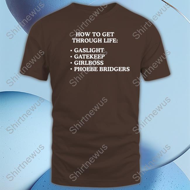 How To Get Through Life Gaslight Gatekeep Girlboss Phoebe Bridgers Shirts
