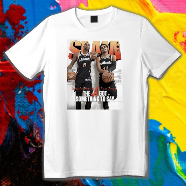 Trae Young Dejounte Murray the a got something to say Shirts