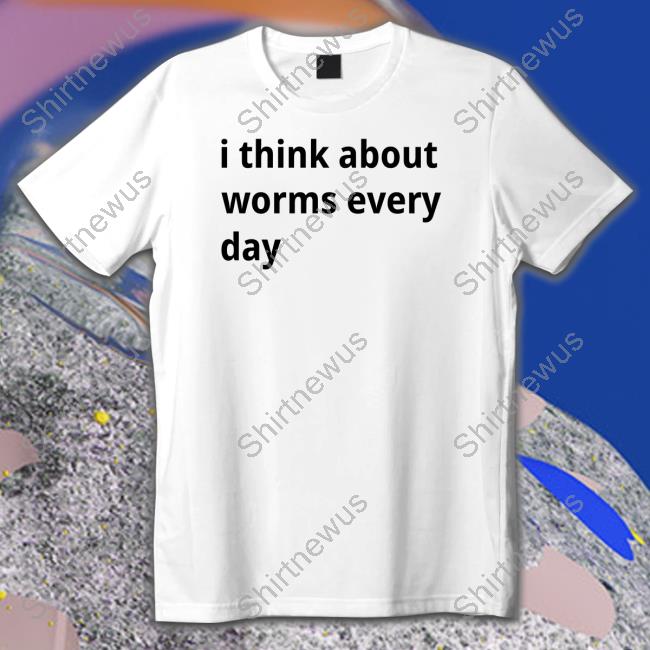 Shirts That Go Hard I Think About Worms Every Day Hoodie