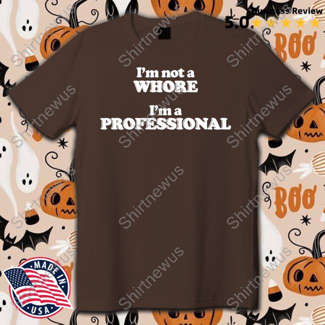Shirts That Go Hard I'm Not A Whore I'm A Professional Shirt