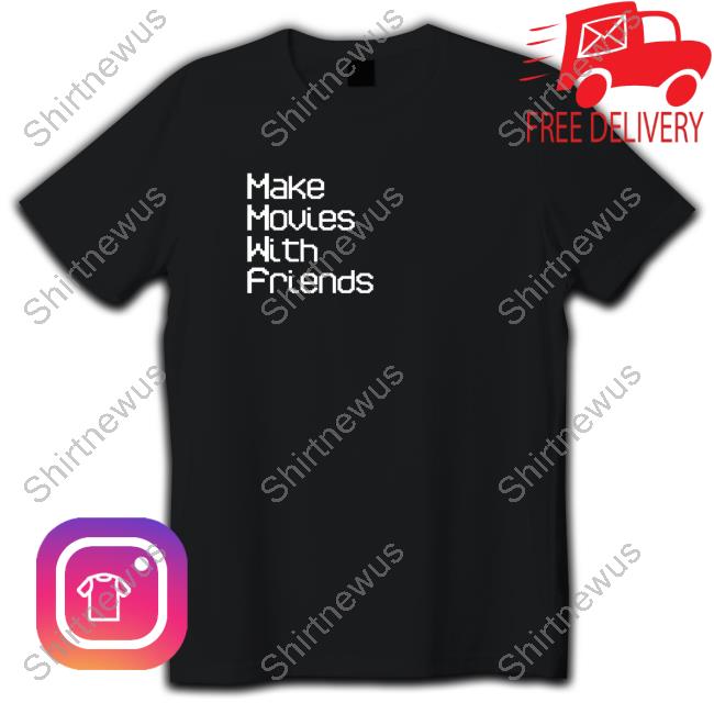 Make Movies With Friends Tee Shirt