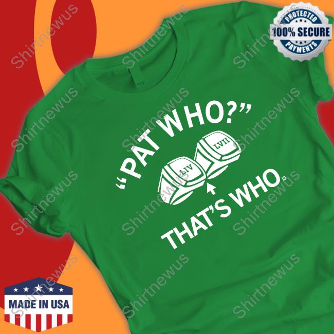 Patrick Mahomes Pat Who That's Who Liv Lvii T Shirt