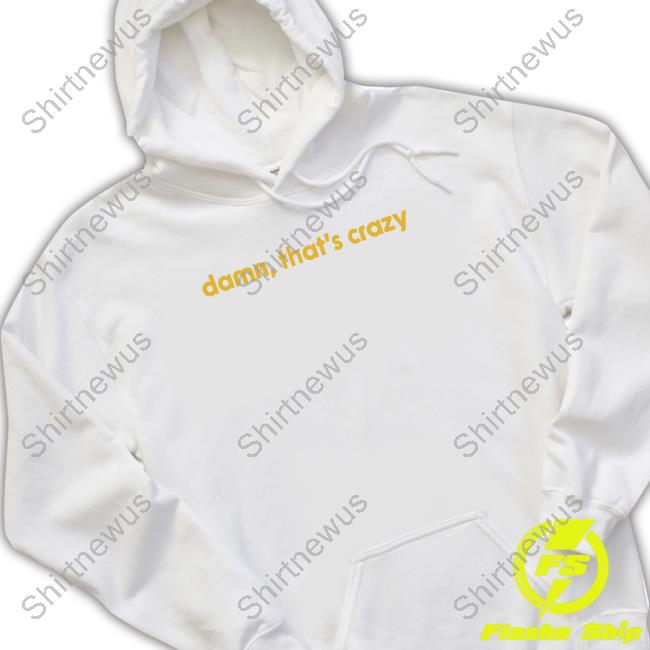 Shitheadsteve Damn That's Crazy Hooded Sweatshirt