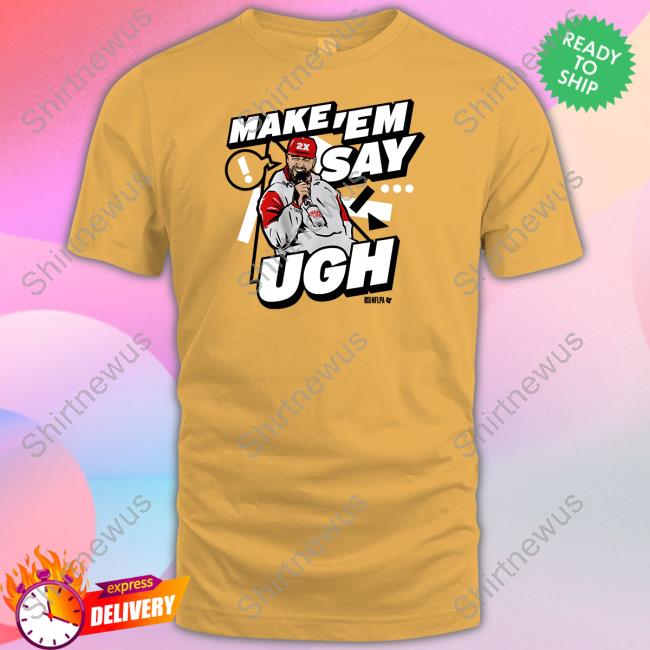 Make 'Em Say Ugh Tee Shirt