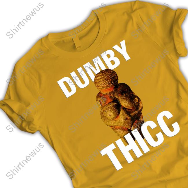 Dumby Thicc Tee Shirts That Go Hard