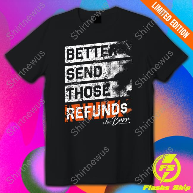 Official Cincy Shirts Shop Better Send Those Refunds Tee Burrowfdn