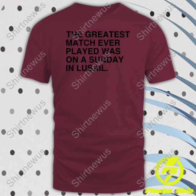 The Greatest Match Ever Played Was On A Sunday In Lusail T Shirt