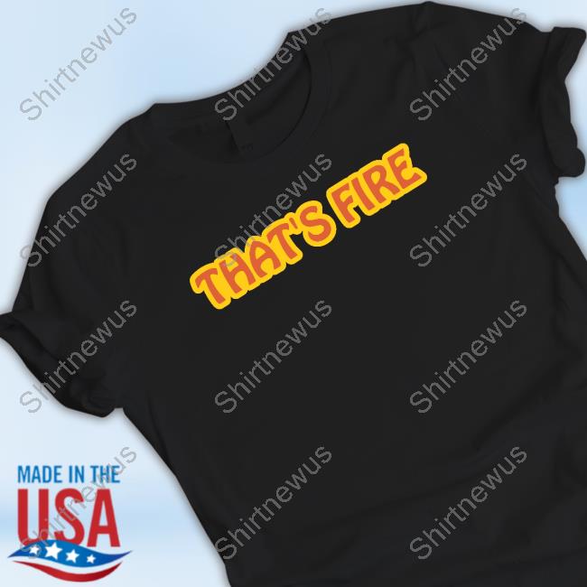 That's Fire T Shirts