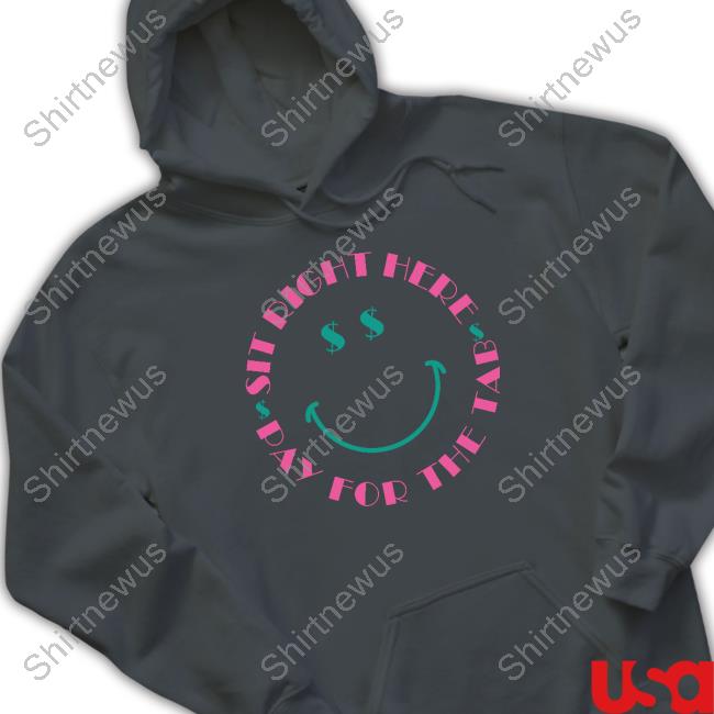 Pay For The Tab Sit Right Here Shirt