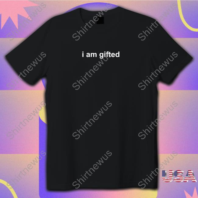 I Am Gifted Shirt
