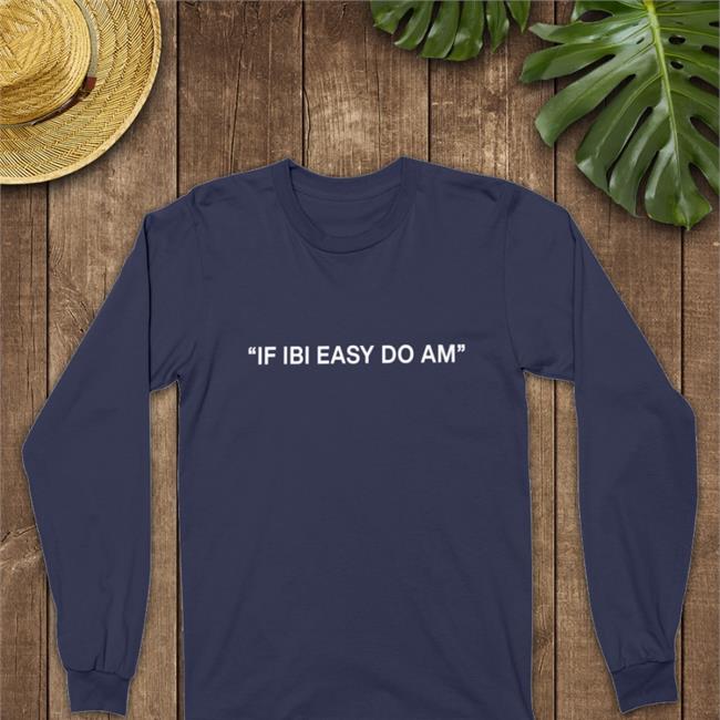 If Ibi Easy Do Am Shirt Kalyjay If Ibi Easy Do Am Tee Shirt