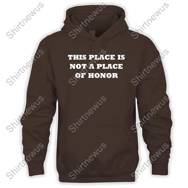 This Place Is Not A Place Of Honor Tee Shirt Official This Place Is Not A Place Of Honor Shirts