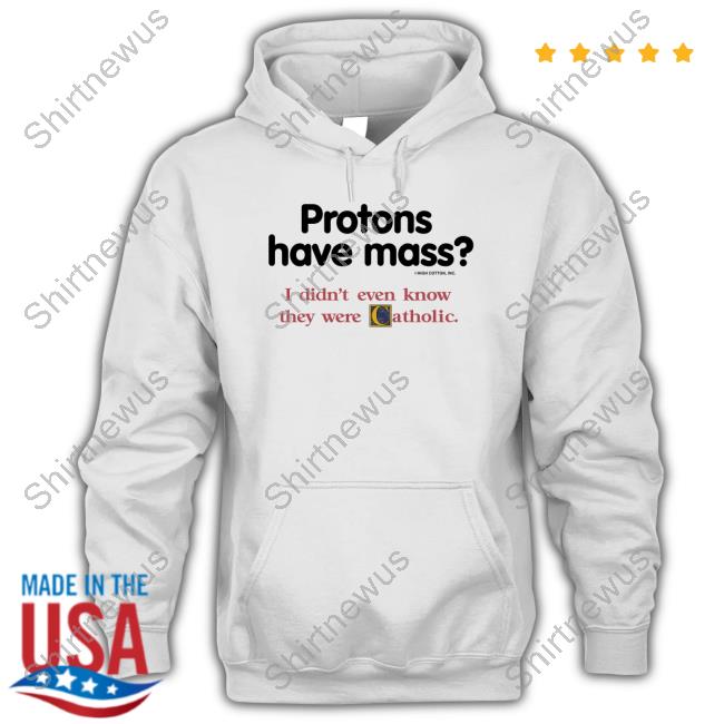 Protons Have Mass I Didn't Even Know They Were Catholic Sweatshirt