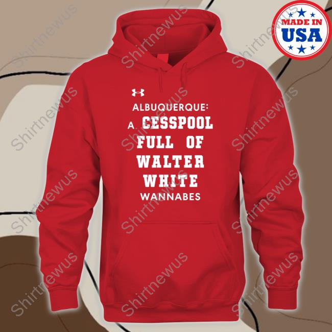 Official Albuquerque A Cesspool Full Of Walter White Wannabes Shirt