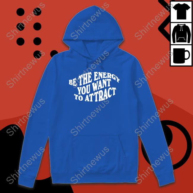 Be The Energy You Want To Attract Sweatshirt